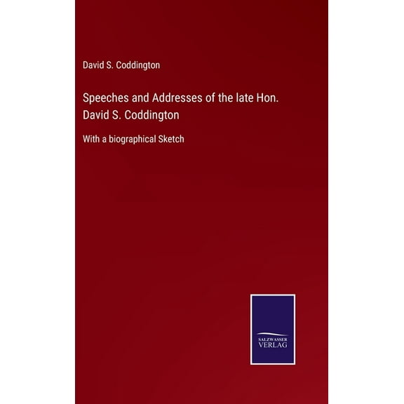 Speeches and Addresses of the late Hon. David S. Coddington : With a biographical Sketch (Hardcover)