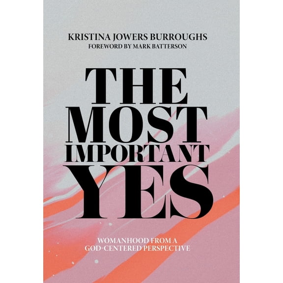 The Most Important Yes: Womanhood from a God-Centered Perspective, (Hardcover)