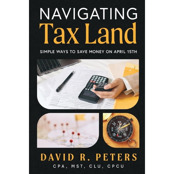 Navigating Tax Land: Simple Ways to Save Money on April 15th, (Paperback)
