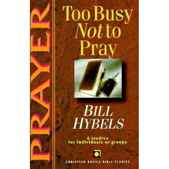 Prayer: Too Busy Not to Pray (Paperback) by Bill Hybels