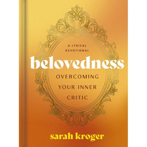 Belovedness: Overcoming Your Inner Critic - A Lyrical Devotional (24 Daily Devotions to Conquer Self-Criticism and Embra, (Hardcover)