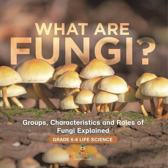 What are Fungi? Groups, Characteristics and Roles of Fungi Explained Grade 6-8 Life Science, (Paperback)