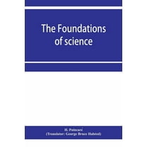 The foundations of science; Science and hypothesis, The value of science, Science and method, (Paperback)