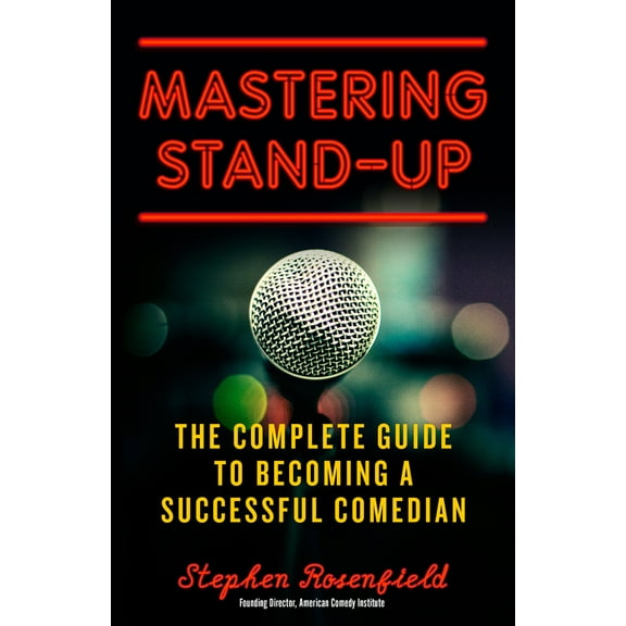 Mastering Stand-Up : The Complete Guide to Becoming a Successful Comedian (Paperback)