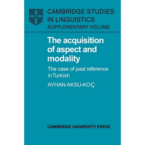 Cambridge Studies in Linguistics The Acquisition of Aspect and Modality: The Case of Past Reference in Turkish, (Hardcover)