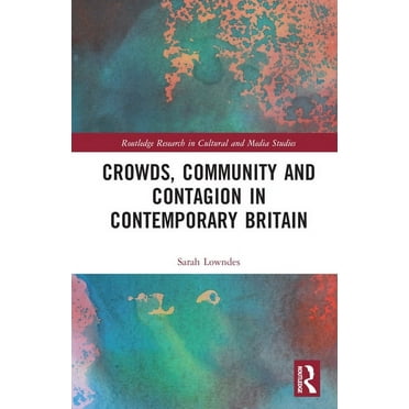 Routledge Research in Cultural and Media Crowds, Community and Contagion in Contemporary Britain, (Hardcover)