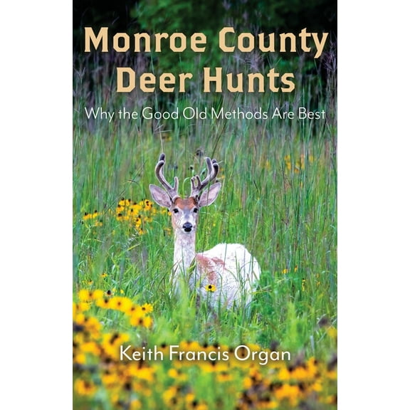 Monroe County Deer Hunts: Why the Good Old Methods Are Best (Paperback)