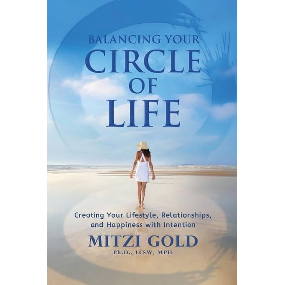 Balancing Your Circle of Life Creating Your Lifestyle, Relationships, and Happiness with Intention (Paperback)