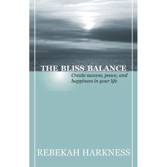 The Bliss Balance - Create Success, Peace, and Happiness in Your Life, (Paperback)