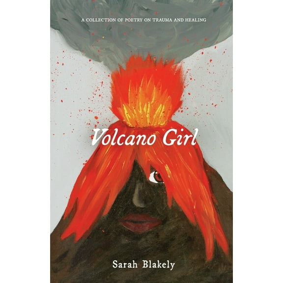 Volcano Girl: A collection of poetry on trauma and healing, (Paperback)