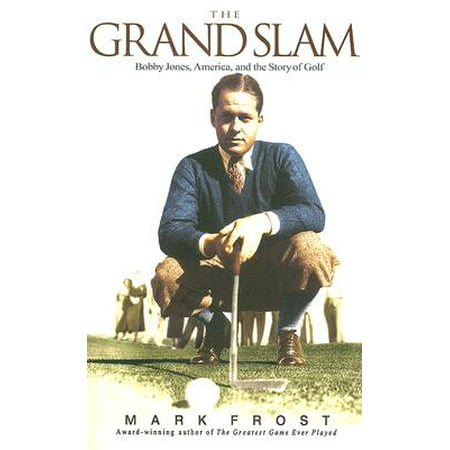 The Grand Slam : Bobby Jones, America, and the Story of