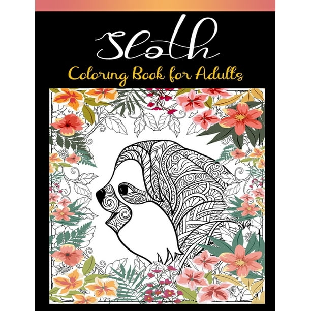 Download Sloth Coloring Book For Adults An Adult Coloring Book With Lazy Sloths Adorable Sloths Funny Sloths Silly Sloths And More Relaxing Sloth Designs For Men And Women Paperback Walmart Com Walmart Com