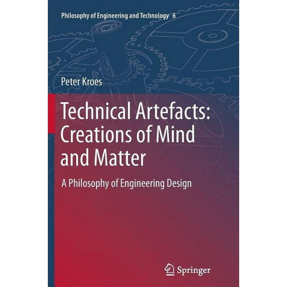 Philosophy of Engineering and Technology Technical Artefacts: Creations of Mind and Matter: A Philosophy of Engineering Design, Book 6, (Paperback)