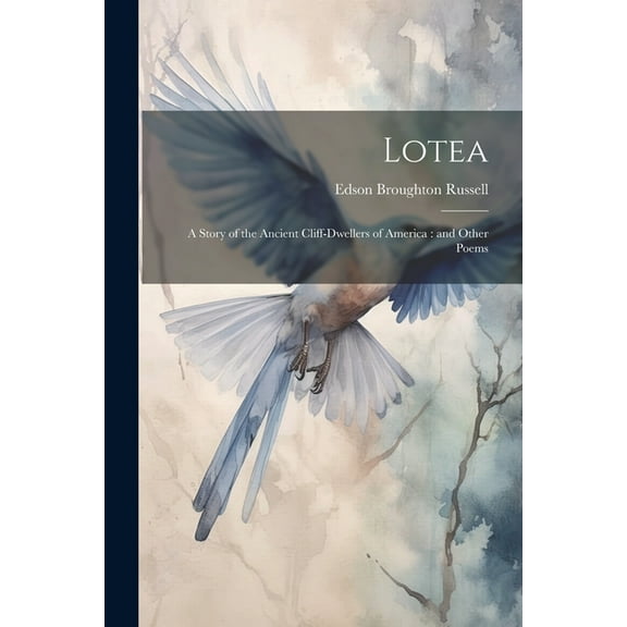 Lotea: A Story of the Ancient Cliff-dwellers of America: and Other Poems (Paperback)