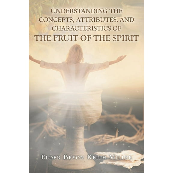 Understanding the Concepts, Attributes, and Characteristics of the Fruit of the Spirit, (Paperback)