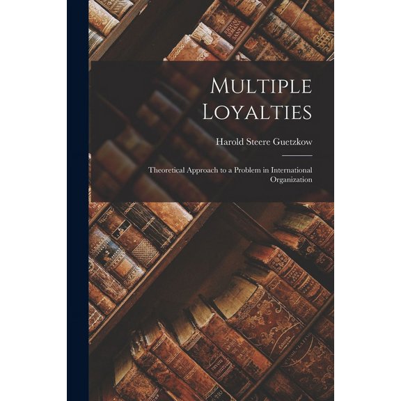 Multiple Loyalties: Theoretical Approach to a Problem in International Organization, (Paperback)
