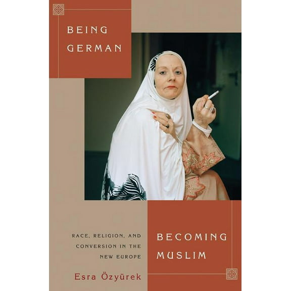 Princeton Studies in Muslim Politics Being German, Becoming Muslim: Race, Religion, and Conversion in the New Europe, Book 56, (Paperback)