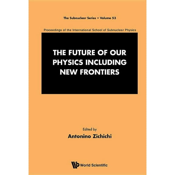 Subnuclear Future of Our Physics Including New Frontiers, The: Proceedings of the 53rd Course of the International School of Subnuc, Book 53, (Hardcover)