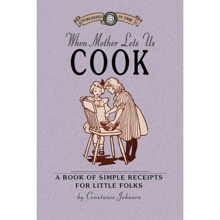 When Mother Lets Us Cook A Book of Simple Receipts for Little Folks
with Important Cooking Rules in Rhyme Together with Handy Lists of the
Preparation of Each Dish Cooking in America Epub-Ebook