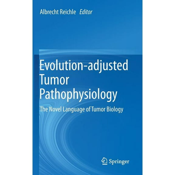 Evolution-Adjusted Tumor Pathophysiology:: The Novel Language of Tumor Biology, (Hardcover)