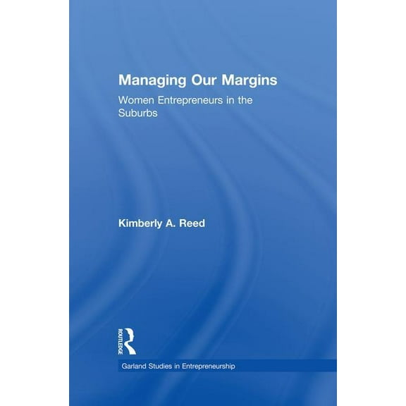 Garland Studies in Entrepreneurship Managing Our Margins: Women Entrepreneurs in the Suburbs, (Paperback)