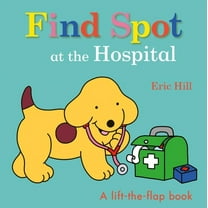 Spot Find Spot at the Hospital: A Lift-The-Flap Book, (Board Book)