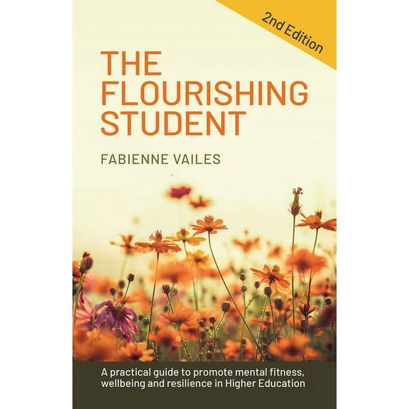 The Flourishing Student - 2nd Edition: A Practical Guide to Promote Mental Fitness, Wellbeing and Resilience in Higher E, (Paperback)