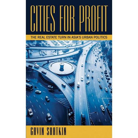 Cities for Profit: The Real Estate Turn in Asia's Urban Politics, (Paperback)