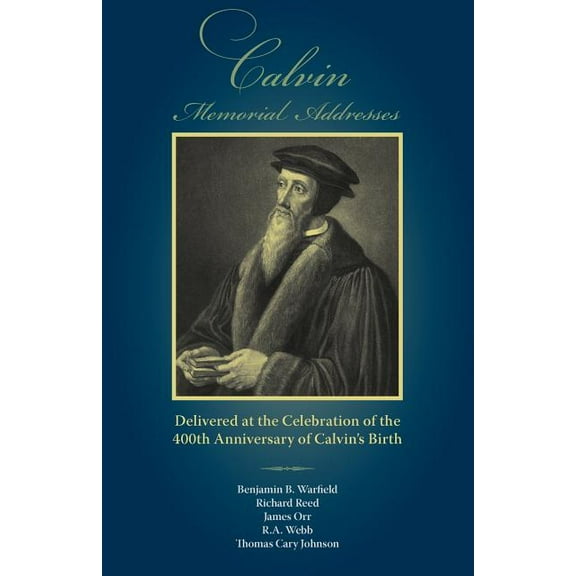 Calvin Memorial Addresses: The 400th Anniversary of Calvin's Birth, (Paperback)