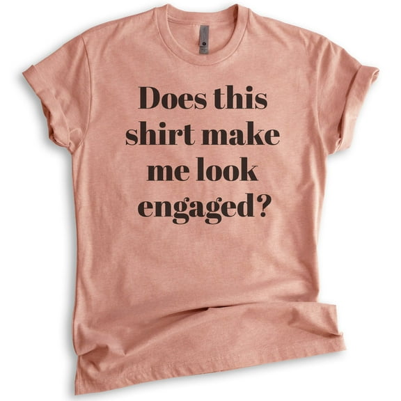 Does This Shirt Make Me Look Engaged T-shirt, Unisex Women's Men's Shirt, Engagement Announcement Shirt, Heather Sunset, Medium
