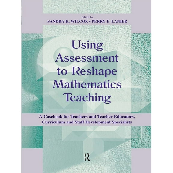 Studies in Mathematical Thinking and Lea Using Assessment To Reshape Mathematics Teaching: A Casebook for Teachers and Teacher Educators, Curriculum and Staff De, (Paperback)