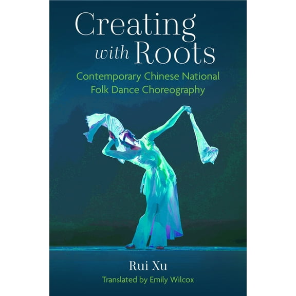 Creating with Roots: Contemporary Chinese National Folk Dance Choreography, (Paperback)