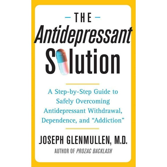 The Antidepressant Solution : A Step-by-Step Guide to Safely Overcoming Antidepressant Withdrawal, Dependence, and "Addiction" (Paperback)