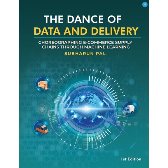The Dance of Data and Delivery: Choreographing E-commerce Supply Chains through Machine Learning, (Paperback)