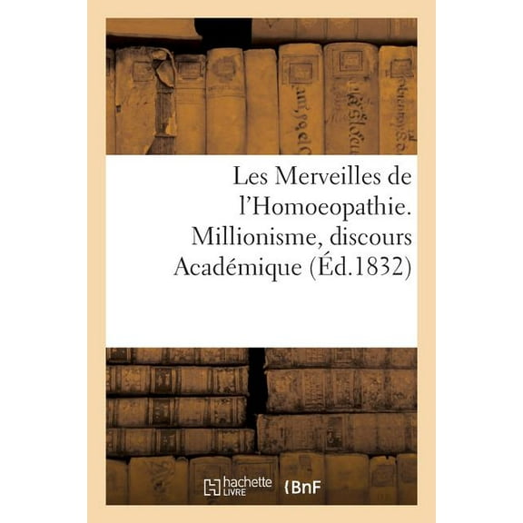 Les Merveilles de l'Homoeopathie. Millionisme, Discours Académique (Paperback)