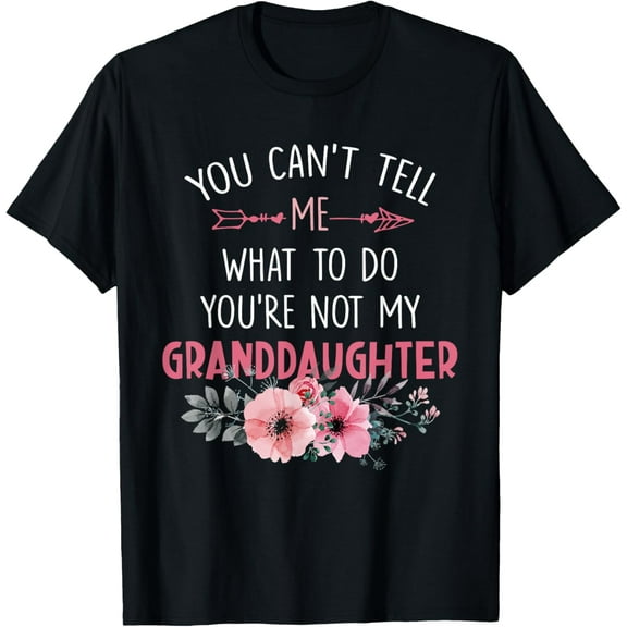 You Can't Tell Me What To Do You're Not My Granddaughter T-Shirt