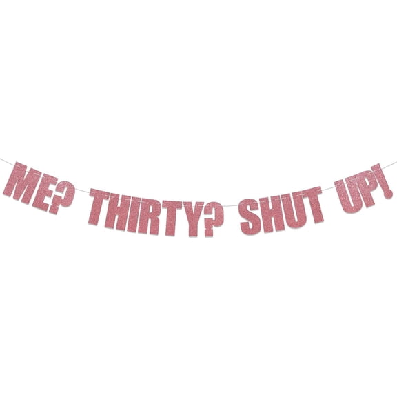 Me? Thirty? Shut Up! Banner - Funny 30th Birthday Party Decorations for Women, Cheers to 30 Years, Happy 30th Birthday Party Decorations Rose Gold Glitter