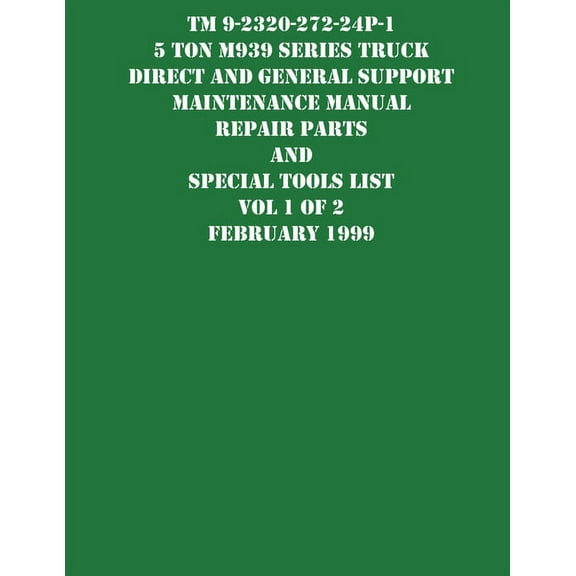 TM 9-2320-272-24P-1 5 Ton M939 Series Truck Direct and General Support Maintenance Manual Repair Parts and Special Tools, (Paperback)