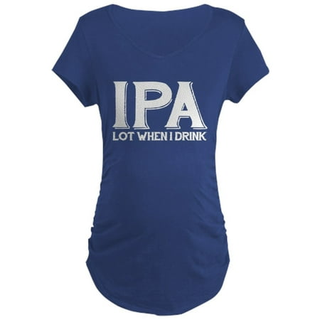 

CafePress - IPA Lot When I Drink - Maternity Dark T-Shirt