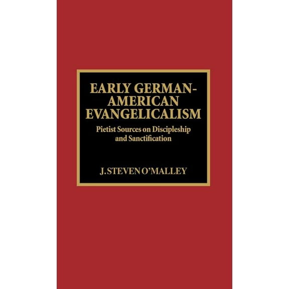 Pietist and Wesleyan Studies Early German-American Evangelicalism: Pietist Sources on Discipleship and Sanctification, Book 7, (Hardcover)