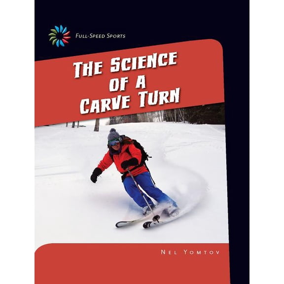 21st Century Skills Library: Full-Speed Sports: The Science of a Carve Turn (Hardcover)