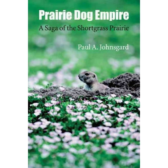 Prairie Dog Empire : A Saga of the Shortgrass Prairie (Paperback)