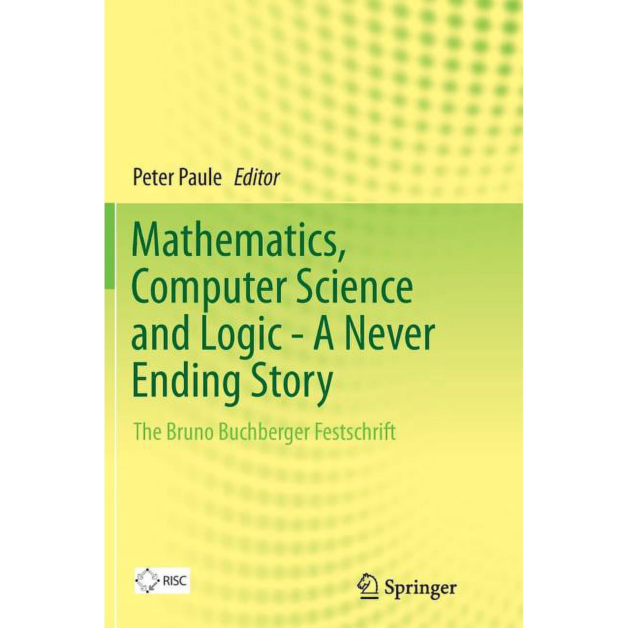 Mathematics Computer Science and Logic - A Never Ending Story: The Bruno Buchberger Festschrift (Paperback)