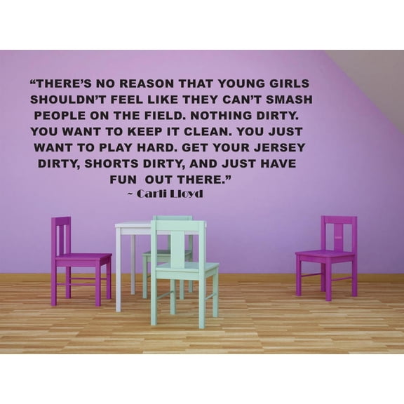 Theres No Reason That Young Girls Shouldnt Feel Like They Cant Smash People On The Field. Nothing Dirty. Carli Lloyd Sports Motivation Life Quote Custom Wall Decal Vinyl Sticker 12 Inches X 18 Inches