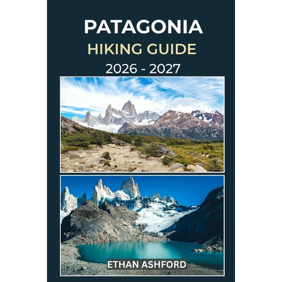 The Explorer's Footpath Patagonia Hiking Guide 2026 - 2027: Discover Iconic Treks, Hidden Trails, and Unforgettable Landscapes Across Patagonia, (Paperback)