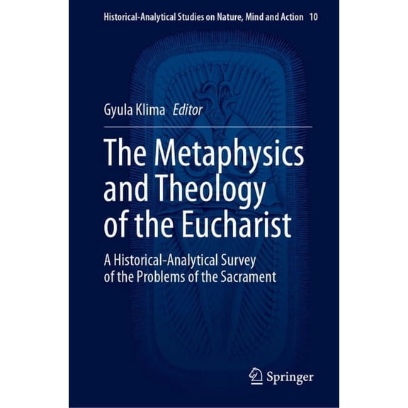 Historical-Analytical Studies on Nature, The Metaphysics and Theology of the Eucharist: A Historical-Analytical Survey of the Problems of the Sacrament, Book 10, (Hardcover)