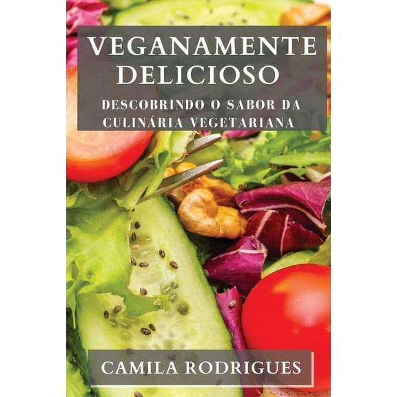 Veganamente Delicioso: Descobrindo o Sabor da Culinária Vegetariana, (Paperback)