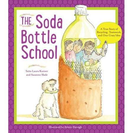The Soda Bottle School : A True Story of Recycling, Teamwork, and One Crazy Idea
