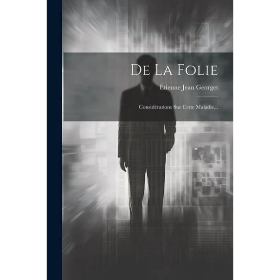 De La Folie: Considérations Sur Cette Maladie... (Paperback)
