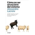 thumbnail image 1 of Libro Como No Ser Un Esclavo Del Sistema Tapa Blanda, Autor Alexandre Lacroix, Editorial Arpa Editores, 1 of 2